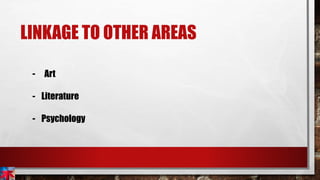 LINKAGE TO OTHER AREAS
- Art
- Literature
- Psychology
 