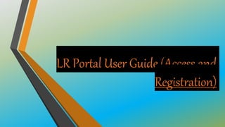 LR Portal User Guide (Access and
Registration)
 