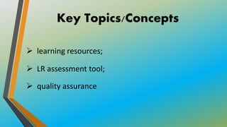 Key Topics/Concepts
 learning resources;
 LR assessment tool;
 quality assurance
 