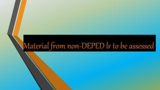 Material from non-DEPED lr to be assessed
 