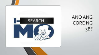 ANO ANG
CORE NG
3B?
SEARCH
 