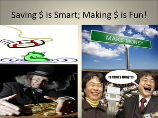 Saving $ is Smart; Making $ is Fun! 