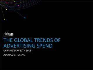 UKRAINE, SEPT 12TH 2013
ALAIN COUTTOLENC
THE GLOBAL TRENDS OF
ADVERTISING SPEND
 
