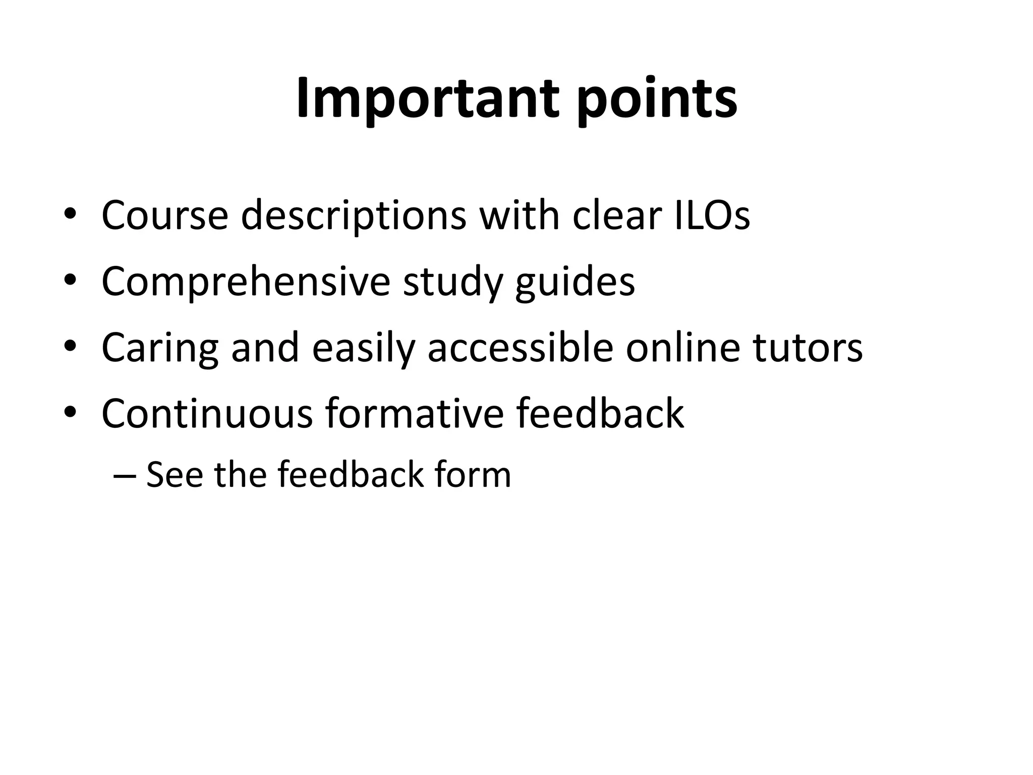 Important points
• Course descriptions with clear ILOs
• Comprehensive study guides
• Caring and easily accessible online tutors
• Continuous formative feedback
– See the feedback form
 