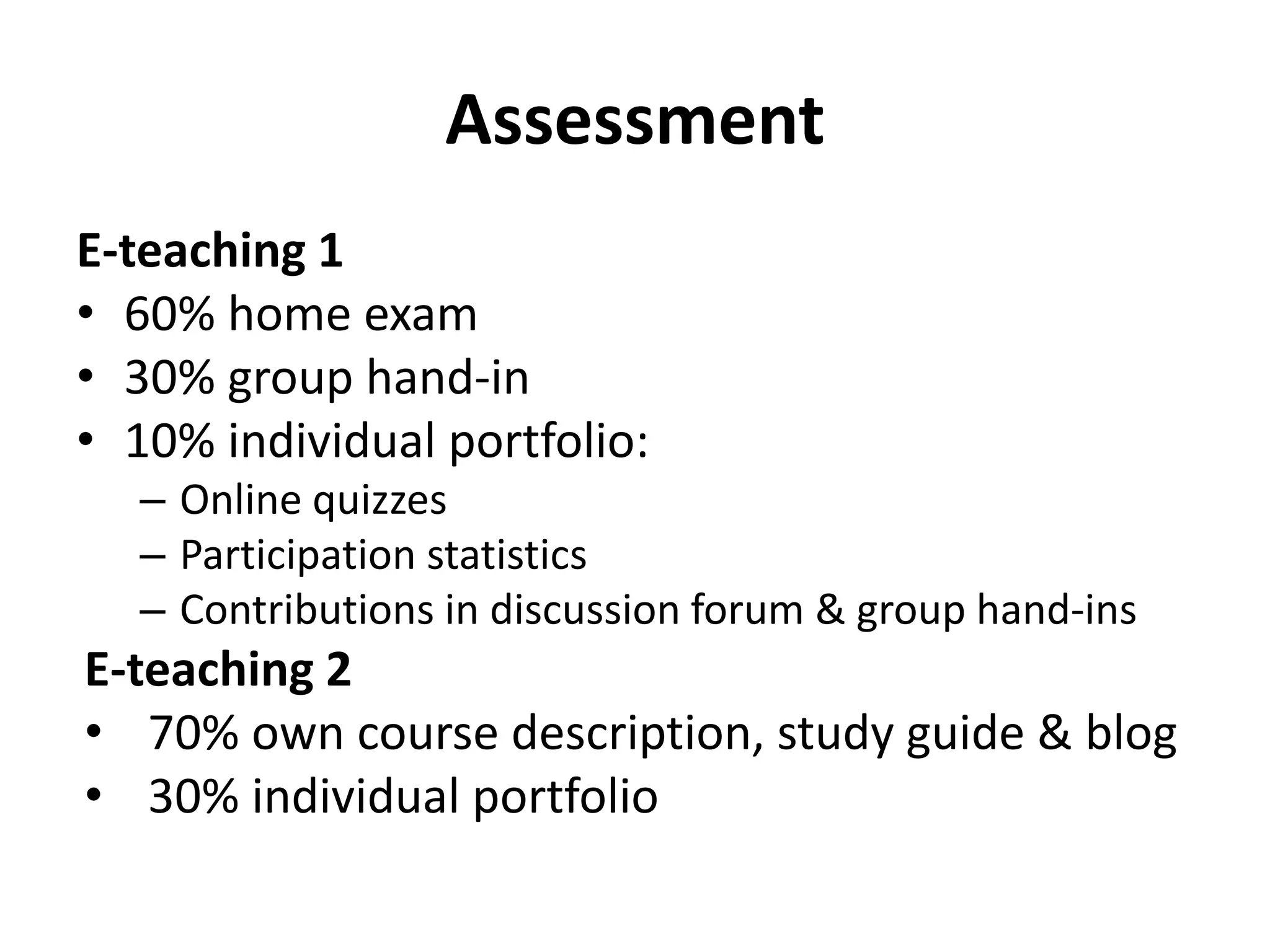 Assessment
E-teaching 1
• 60% home exam
• 30% group hand-in
• 10% individual portfolio:
– Online quizzes
– Participation statistics
– Contributions in discussion forum & group hand-ins
E-teaching 2
• 70% own course description, study guide & blog
• 30% individual portfolio
 