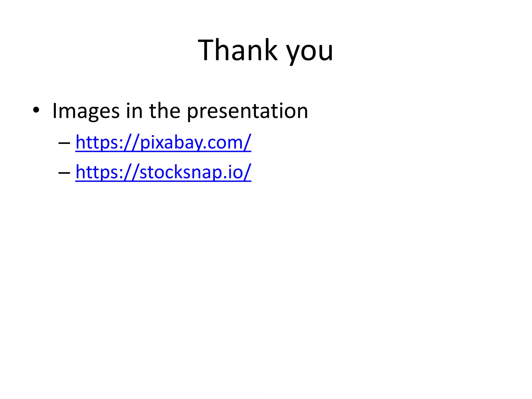 Thank you
• Images in the presentation
– https://pixabay.com/
– https://stocksnap.io/
 