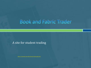 Book and Fabric TraderA site for student tradinghttp://csmaster.sxu.edu/books/index.php/site