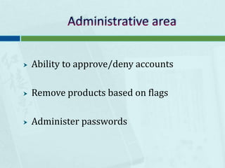 Administrative area Ability to approve/deny accountsRemove products based on flagsAdminister passwords
