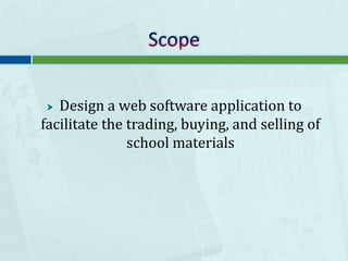 ScopeDesign a web software application to facilitate the trading, buying, and selling of school materials