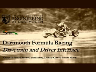 Group 11: Samuel Axelrod, Joshua Bary, Zachary Currier, Ermira Murati

Dartmouth Formula Racing

1

1

 