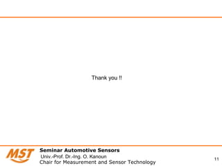 11
Thank you !!
Seminar Automotive Sensors
Chair for Measurement and Sensor Technology
Univ.-Prof. Dr.-Ing. O. Kanoun
 