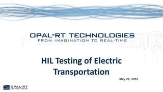 HIL Testing of Electric
Transportation
May 26, 2016
 