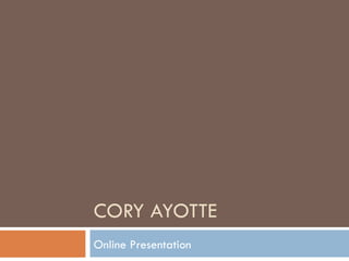 CORY AYOTTE Online Presentation 