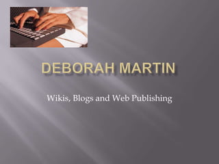 Deborah Martin Wikis, Blogs and Web Publishing 