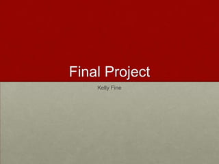 Final Project
Kelly Fine

 