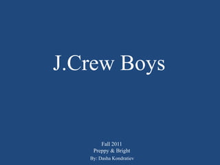 J.Crew Boys


       Fall 2011
    Preppy & Bright
   By: Dasha Kondratiev
 