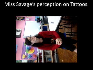 Miss Savage’s perception on Tattoos.