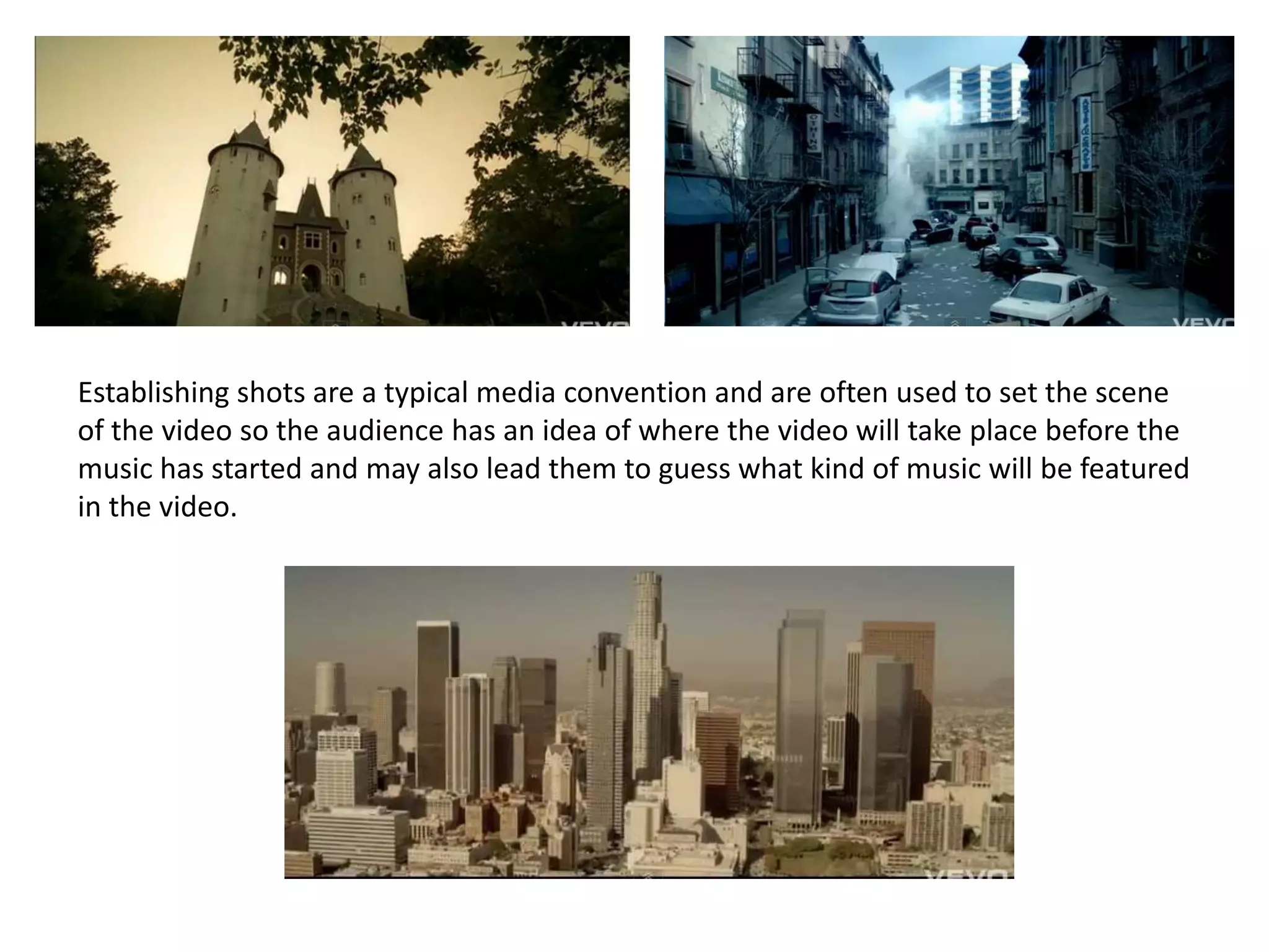 Establishing shots are a typical media convention and are often used to set the scene of the video so the audience has an idea of where the video will take place before the music has started and may also lead them to guess what kind of music will be featured in the video.