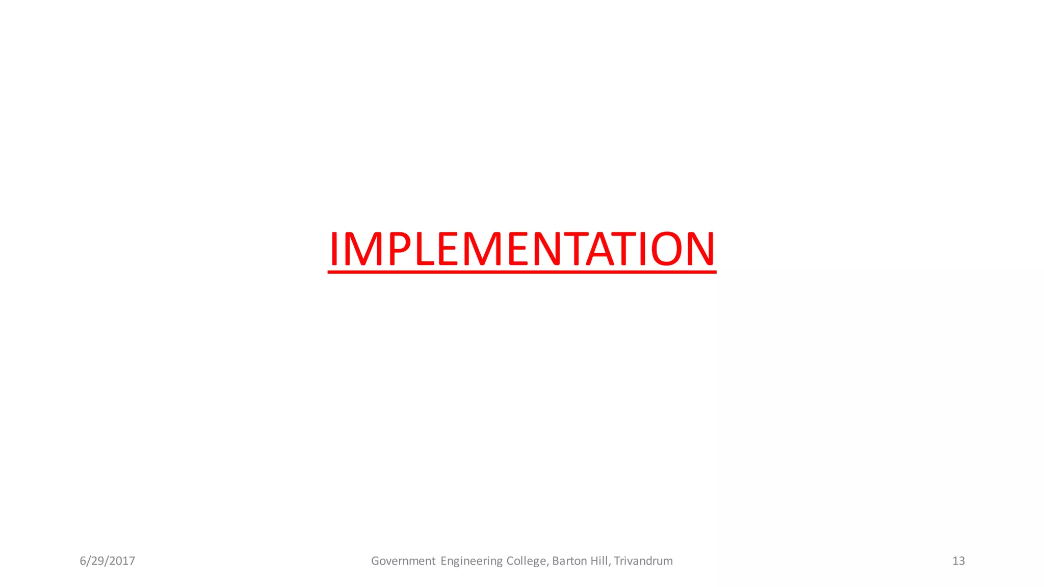 IMPLEMENTATION
6/29/2017 Government Engineering College, Barton Hill, Trivandrum 13
 
