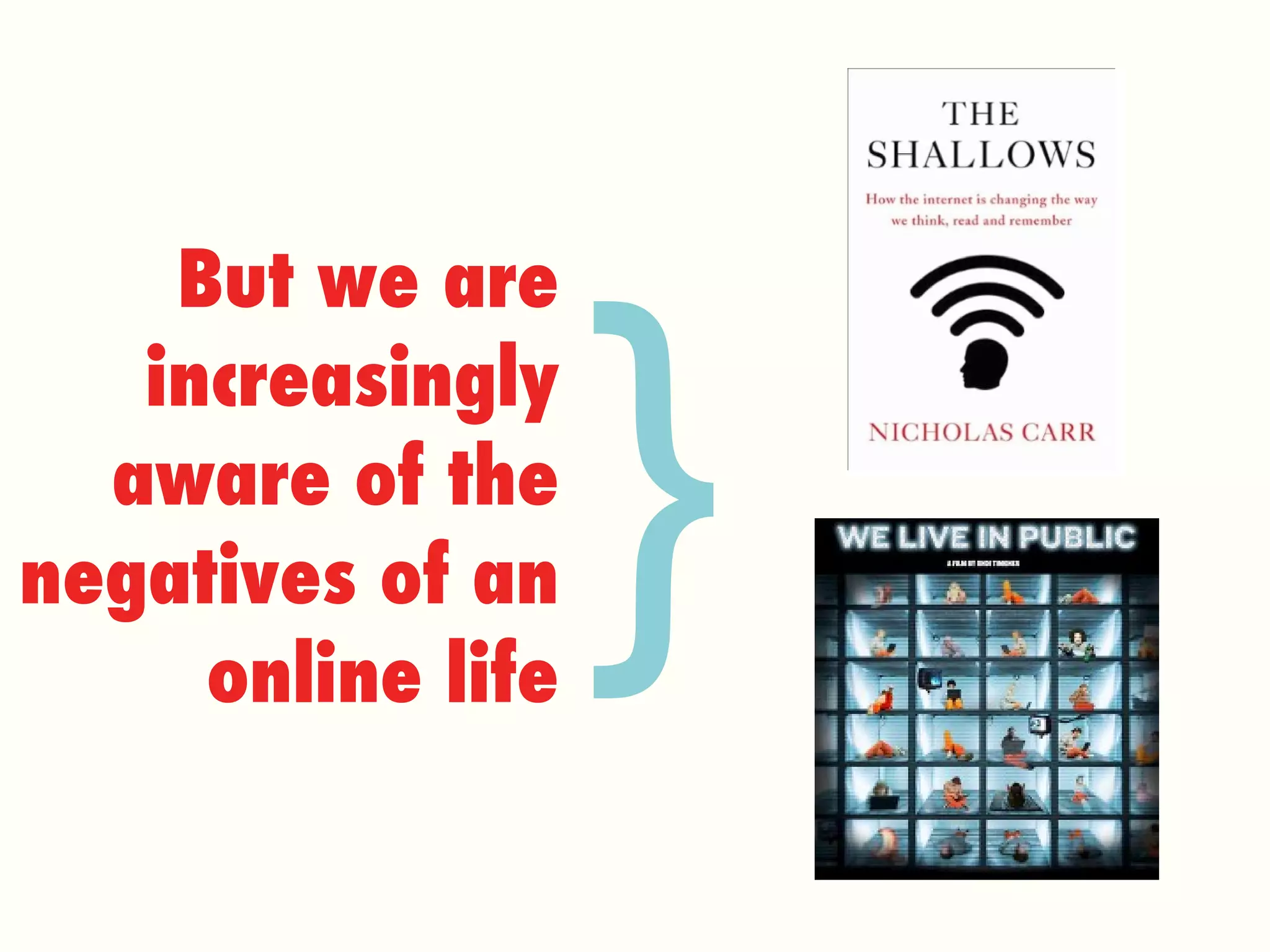 But we are increasingly aware of the negatives of an online life } 