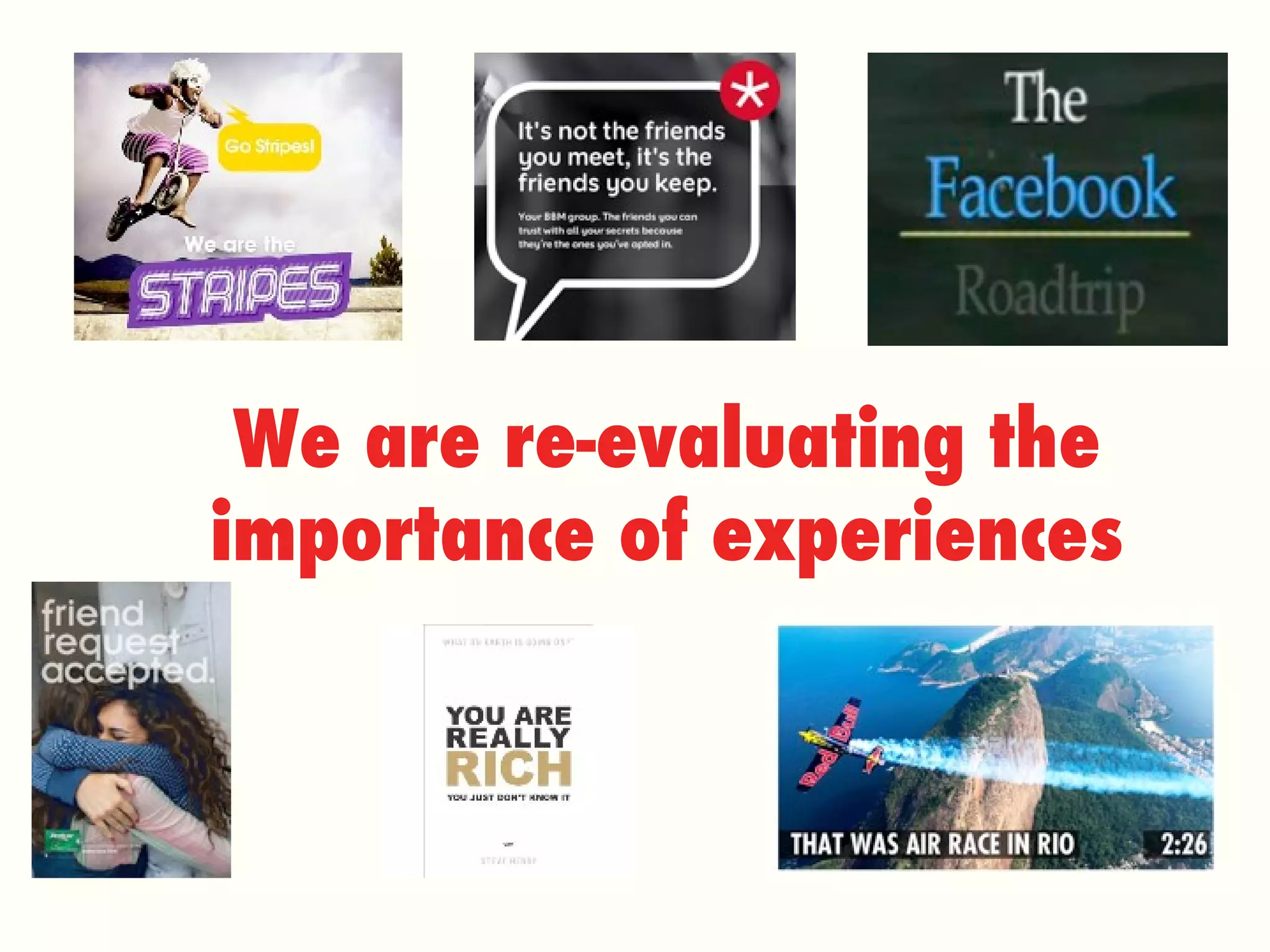 We are re-evaluating the importance of experiences 