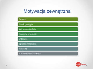 Punkty
Pasek postępu
Wirtualna waluta
Poczucie własności
Odznaki
Epickie znaczenie
Ranking
Apointment dynamics
Motywacja zewnętrzna
 