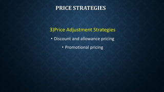 PRICE STRATEGIES
3)Price Adjustment Strategies
• Discount and allowance pricing
• Promotional pricing
 