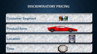 DISCRIMINATORY PRICING
Time
Product-form
Customer Segment
Location
 