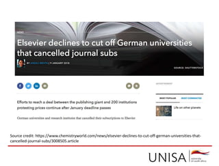Source credit: https://www.chemistryworld.com/news/elsevier-declines-to-cut-off-german-universities-that-
cancelled-journal-subs/3008505.article
 