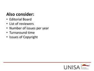 Also consider:
• Editorial Board
• List of reviewers
• Number of issues per year
• Turnaround time
• Issues of Copyright
 