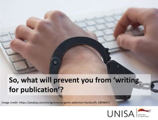 Imagecredit:https://pixabay.com/en/binary-code-man-display-dummy-face-1327512/
Our digital shadows….
Image credit: https://pixabay.com/en/igromania-game-addiction-handcuffs-1894847/
So, what will prevent you from ‘writing
for publication’?
 