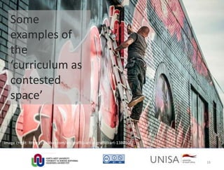 Image credit: https://pixabay.com/en/graffiti-artist-graffiti-art-1380108/
Some
examples of
the
‘curriculum as
contested
space’
16
 
