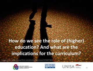 Image credit: https://www.flickr.com/photos/missmoon/1918473801
How do we see the role of (higher)
education? And what are the
implications for the curriculum?
28
 