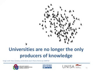 Image credit: https://pixabay.com/en/birds-swarm-flock-of-birds-sky-2189476/
Universities are no longer the only
producers of knowledge
51
 