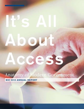 It’s All
About
Access
Anatomy of Modern Government
NIC 2013 ANNUAL REPORT
 