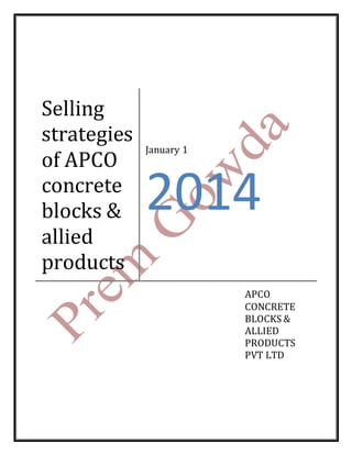Selling
strategies
of APCO
concrete
blocks &
allied
products
January 1
2014
APCO
CONCRETE
BLOCKS &
ALLIED
PRODUCTS
PVT LTD
 