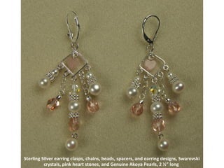 Sterling Silver earring clasps, chains, beads, spacers, and earring designs, Swarovski crystals, pink heart stones, and Genuine Akoya Pearls, 2 ½” long  