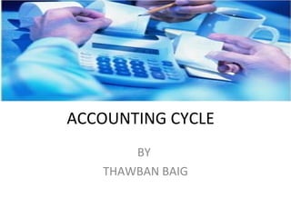 ACCOUNTING CYCLE BY  THAWBAN BAIG 