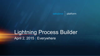 Lightning Process Builder
April 2, 2015 | Everywhere
 