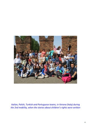 41
Italian, Polish, Turkish and Portuguese teams, in Verona (Italy) during
the 2nd mobility, when the stories about children’s rights were written
 