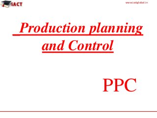 www.iactglobal.in
Production planning
and Control
PPC
 