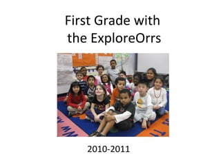 First Grade with  the ExploreOrrs 2010-2011 