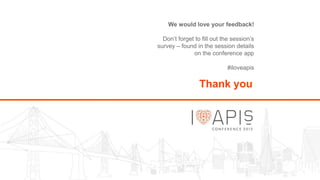 We would love your feedback!
Don’t forget to fill out the session’s
survey – found in the session details
on the conference app
#iloveapis

Thank you

 
