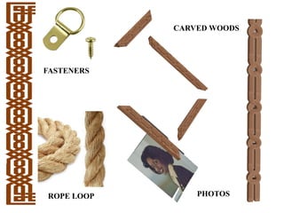 FASTENERS
ROPE LOOP
CARVED WOODS
PHOTOS
 