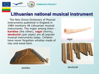 The New Grove Dictionary of Musical Instruments published in England in 1984 mentions 48 Lithuanian musical instruments. T...