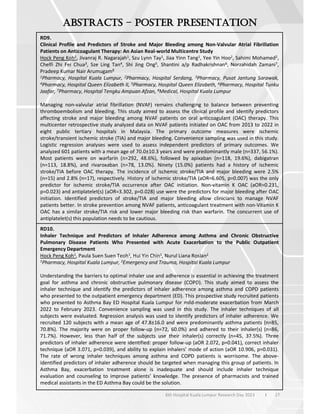 27
6th Hospital Kuala Lumpur Research Day 2023 l
–
RD9.
Clinical Profile and Predictors of Stroke and Major Bleeding among Non-Valvular Atrial Fibrillation
Patients on Anticoagulant Therapy: An Asian Real-world Multicentre Study
Hock Peng Koh1, Jivanraj R. Nagarajah1, Szu Lynn Tay1, Jiaa Yinn Tang1, Yee Yin Hoo2, Sahimi Mohamed2,
Chelfi Zhi Fei Chua3, Sze Ling Tan4, Shi Jing Ong5, Shantini a/p Radhakrishnan6, Norzahidah Zamani7,
Pradeep Kumar Nair Arumugam8
1Pharmacy, Hospital Kuala Lumpur, 2Pharmacy, Hospital Serdang, 3Pharmacy, Pusat Jantung Sarawak,
4Pharmacy, Hospital Queen Elizabeth II, 5Pharmacy, Hospital Queen Elizabeth, 6Pharmacy, Hospital Tunku
Jaafar, 7Pharmacy, Hospital Tengku Ampuan Afzan, 8Medical, Hospital Kuala Lumpur
Managing non-valvular atrial fibrillation (NVAF) remains challenging to balance between preventing
thromboembolism and bleeding. This study aimed to assess the clinical profile and identify predictors
affecting stroke and major bleeding among NVAF patients on oral anticoagulant (OAC) therapy. This
multicenter retrospective study analyzed data on NVAF patients initiated on OAC from 2013 to 2022 in
eight public tertiary hospitals in Malaysia. The primary outcome measures were ischemic
stroke/transient ischemic stroke (TIA) and major bleeding. Convenience sampling was used in this study.
Logistic regression analyses were used to assess independent predictors of primary outcomes. We
analyzed 601 patients with a mean age of 70.0±10.3 years and were predominantly male (n=337, 56.1%).
Most patients were on warfarin (n=292, 48.6%), followed by apixaban (n=118, 19.6%), dabigatran
(n=113, 18.8%), and rivaroxaban (n=78, 13.0%). Ninety (15.0%) patients had a history of ischemic
stroke/TIA before OAC therapy. The incidence of ischemic stroke/TIA and major bleeding were 2.5%
(n=15) and 2.8% (n=17), respectively. History of ischemic stroke/TIA (aOR=6.605, p=0.007) was the only
predictor for ischemic stroke/TIA occurrence after OAC initiation. Non-vitamin K OAC (aOR=0.231,
p=0.023) and antiplatelet(s) (aOR=3.302, p=0.028) use were the predictors for major bleeding after OAC
initiation. Identified predictors of stroke/TIA and major bleeding allow clinicians to manage NVAF
patients better. In stroke prevention among NVAF patients, anticoagulant treatment with non-Vitamin K
OAC has a similar stroke/TIA risk and lower major bleeding risk than warfarin. The concurrent use of
antiplatelet(s) this population needs to be cautious.
RD10.
Inhaler Technique and Predictors of Inhaler Adherence among Asthma and Chronic Obstructive
Pulmonary Disease Patients Who Presented with Acute Exacerbation to the Public Outpatient
Emergency Department
Hock Peng Koh1, Paula Suen Suen Teoh1, Hui Yin Chin1, Nurul Liana Roslan2
1Pharmacy, Hospital Kuala Lumpur, 2Emergency and Trauma, Hospital Kuala Lumpur
Understanding the barriers to optimal inhaler use and adherence is essential in achieving the treatment
goal for asthma and chronic obstructive pulmonary disease (COPD). This study aimed to assess the
inhaler technique and identify the predictors of inhaler adherence among asthma and COPD patients
who presented to the outpatient emergency department (ED). This prospective study recruited patients
who presented to Asthma Bay ED Hospital Kuala Lumpur for mild-moderate exacerbation from March
2022 to February 2023. Convenience sampling was used in this study. The inhaler techniques of all
subjects were evaluated. Regression analysis was used to identify predictors of inhaler adherence. We
recruited 120 subjects with a mean age of 47.8±16.0 and were predominantly asthma patients (n=85,
70.8%). The majority were on proper follow-up (n=72, 60.0%) and adhered to their inhaler(s) (n=86,
71.7%). However, less than half of the subjects use their inhaler(s) correctly (n=45, 37.5%). Three
predictors of inhaler adherence were identified: proper follow-up (aOR 2.072, p=0.041), correct inhaler
technique (aOR 3.071, p=0.039), and ability to explain inhalers’ mode of action (aOR 10.906, p=0.031).
The rate of wrong inhaler techniques among asthma and COPD patients is worrisome. The above-
identified predictors of inhaler adherence should be targeted when managing this group of patients. In
Asthma Bay, exacerbation treatment alone is inadequate and should include inhaler technique
evaluation and counseling to improve patients’ knowledge. The presence of pharmacists and trained
medical assistants in the ED Asthma Bay could be the solution.
 