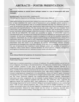 39
6th Hospital Kuala Lumpur Research Day 2023 l
–
CR1.
Edwardsiella hoshinae an unusual human pathogen isolated in a case of bacteraemia with acute
cholangitis
Nurhafiza Ishak1, Intan Suriani Safie1, Liang Shang Zhi1
1Microbiology Unit, Department of Pathology, Hospital Kuala Lumpur, Malaysia
Edwardsiella hoshinae has primarily been isolated from avians and reptiles. Its role as a human pathogen
has not been established. We report a case of bacteraemia in acute cholangitis patient caused by E.
hoshinae. 75-years-old gentleman with no co-morbid presented with fever and abdominal pain for 1
week. He was jaundice with right upper hypochondriac region tenderness. Blood investigations revealed
leucocytosis and hyperbilirubinemia. The liver enzymes and cancer antigen 19-9 were elevated. Blood
culture grew a gram-negative bacillus, non-lactose fermenter organism with fermentation of glucose,
sucrose, and lactose without hydrogen sulfide (h2s) formation. It was identified as Edwardsiella hoshinae
by Vitek GN and MALDI-TOF. The isolate was susceptible to majority of antimicrobial tested for
enterobacterales panel. The patient was treated with intravenous ceftriaxone for bacteraemia with acute
cholangitis. He had several radiological modality investigations to rule out the possibility hepatobiliary
malignancy. Edwardsiella spp. are gram-negative bacteria belongs to Enterobacteriaceae. Among three
Edwardsiella species that are known to exist, Edwardsiella hoshinae has not been established to cause
infections in human. Generally, gastroenteritis is the most frequently reported manifestation caused by
Edwardsiella tarda that known to be pathogenic for humans. Extraintestinal infection including
bacteraemia and cholangitis have rarely been reported. To the best of our knowledge, we described the
first case of bacteraemia due E.hoshinae in acute cholangitis patient with possibility of hepatobiliary
malignancy. Little is known about E. hoshinae therefore, the clinical spectrum, diagnosis, management,
and prognosis of infections due to E. hoshinae in human remain to be determined.
CR2.
Ocular Adnexal Mantle Cell Lymphoma: An Uncommon Tumour at a Common Site
Siti Aeisyah Ayob1, Kala Sumugam1, Asmawiza Awang1
1Kuala Lumpur Hospital
Eyelid mass is a common presentation in all levels of healthcare. The possible condition may be from an
array of diagnoses, from benign to the detrimental forms of malignancies. Detailed history including the
onset, duration, presence of pain, drop in visual acuity, associated symptoms followed by a
comprehensive systemic examination aids in identifying the correct diagnosis and preventing treatment
delay. A healthy 50-year-old man presented to the eye clinic with a 5 months history of painless bilateral
upper lid swelling. He denied having visual disturbances, fever, night sweats or weight loss. Examination
revealed multiple glandular enlargements in his submandibular, cervical and inguinal regions. Computed
Tomography (CT) scan showed a widespread of enlarged matted lymph nodes. Tumour marker CA-125
was also raised. Preliminary diagnosis was lymphoproliferative disorder, however, disseminated
tuberculosis and other malignancies must be excluded. Incisional biopsy of the lacrimal gland then
revealed SOX11 positive malignant lymphoid cells with Ki67 30% proliferative index, suggestive of
aggressive Mantle Cell Lymphoma (MCL). Upon establishment of diagnosis, he was referred to the
Haematology Department for further treatment. Malignant lacrimal gland lymphoma is rare, constituting
about 7-26% of ocular adnexal lymphomas. MCL, a form of B cell non Hodgkin lymphoma, is a rare
subtype accounting for about 11% of cases. Diagnosis is challenging due to the morphologic variants and
clinical presentations. Bilateral lid masses should raise the concern of malignancy especially when
associated with other systemic findings. Timely diagnosis is vital in order to initiate proper treatment.
 