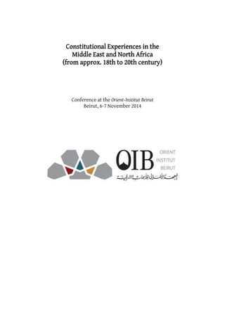 Constitutional Experiences in the
Middle East and North Africa
(from approx. 18th to 20th century)
Conference at the Orient-Institut Beirut
Beirut, 6-7 November 2014
 