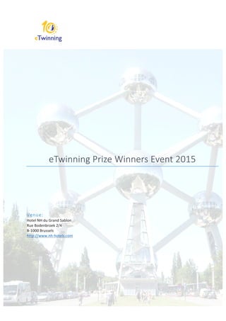  
  
  
  
  
  
  
  
  
eTwinning  Prize  Winners  Event  2015  
Venue:    
Hotel	
  NH	
  du	
  Grand	
  Sablon	
  
Rue	
  Bodenbroek	
  2/4	
  
B-­‐1000	
  Brussels	
  
http://www.nh-­‐hotels.com	
  
	
   	
  
 