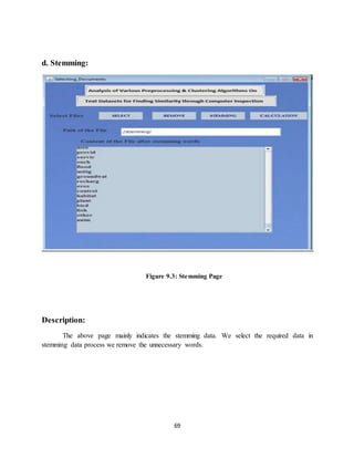 69
d. Stemming:
Figure 9.3: Stemming Page
Description:
The above page mainly indicates the stemming data. We select the required data in
stemming data process we remove the unnecessary words.
 